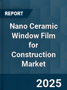Nano Ceramic Window Film for Construction Market