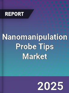 Nanomanipulation Probe Tips Market