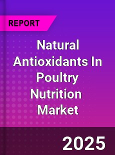 Global Natural Antioxidants In Poultry Nutrition Market