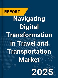Global Navigating Digital Transformation in Travel and Transportation Market