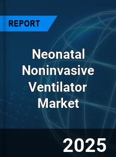 Neonatal Noninvasive Ventilator Market