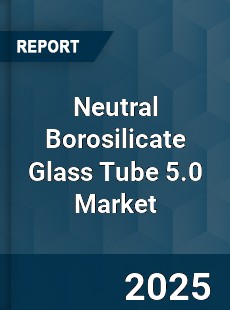Global Neutral Borosilicate Glass Tube 5 0 Market