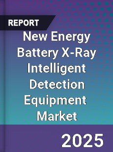 New Energy Battery X Ray Intelligent Detection Equipment Global and China Top Players Market