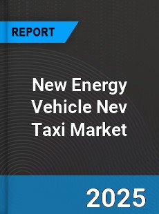 Worldwide New Energy Vehicle Nev Taxi Market