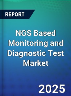 Global NGS Based Monitoring and Diagnostic Test Market