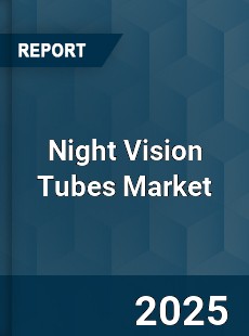 Night Vision Tubes Market