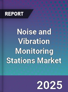 Noise and Vibration Monitoring Stations Market