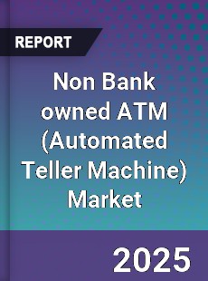 Global Non Bank owned ATM Market