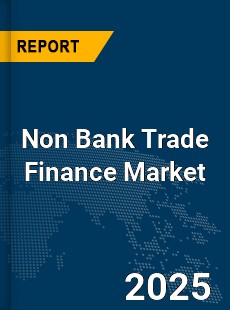 Global Non Bank Trade Finance Market
