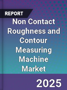 Non Contact Roughness and Contour Measuring Machine Market