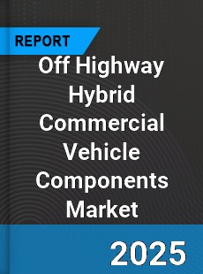 Global Off Highway Hybrid Commercial Vehicle Components Industry