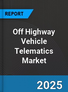 Report on Global Off Highway Vehicle Telematics Market