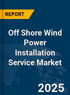 Global Off Shore Wind Power Installation Service Market