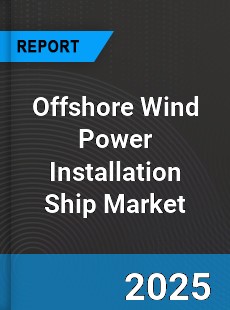 Report on Global Offshore Wind Power Installation Ship