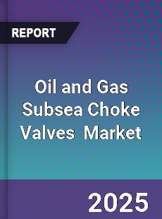 Global Oil and Gas Subsea Choke Valves Industry