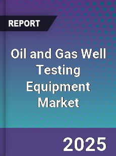Oil and Gas Well Testing Equipment Market