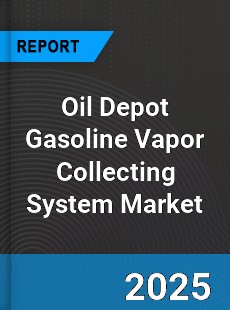 COVID 19 Outbreak Global Oil Depot Gasoline Vapor Collecting System Industry