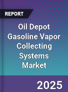 Oil Depot Gasoline Vapor Collecting Systems Global Market