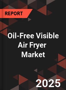 Global Oil free Visible Air Fryer Industry
