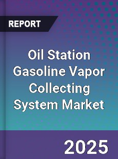 Global Oil Station Gasoline Vapor Collecting System Market