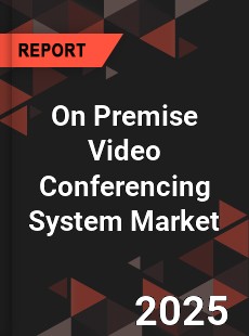 On Premise Video Conferencing System Market