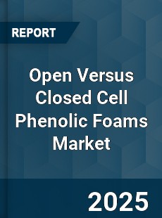 Global Open Versus Closed Cell Phenolic Foams Market