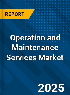 Operation and Maintenance Services Market