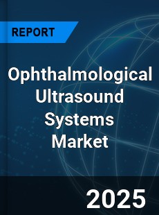 Global Ophthalmological Ultrasound Systems Market