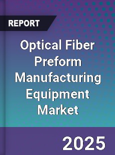 Global Optical Fiber Preform Manufacturing Equipment Market