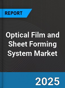 Optical Film and Sheet Forming System Global Market
