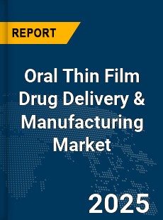 Global Oral Thin Film Drug Delivery amp Manufacturing Market