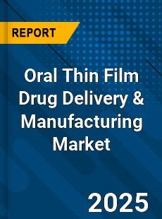 Global Oral Thin Film Drug Delivery amp Manufacturing Market