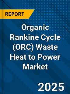 Global Organic Rankine Cycle Waste Heat to Power Market