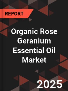 Global Organic Rose Geranium Essential Oil Market
