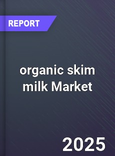 Report on Global Organic Skim Milk Powder Market by