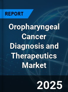 Global Oropharyngeal Cancer Diagnosis and Therapeutics Industry