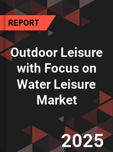 COVID 19 Outbreak Global Outdoor Leisure with Focus on Water Leisure Industry