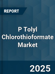 P Tolyl Chlorothioformate Market