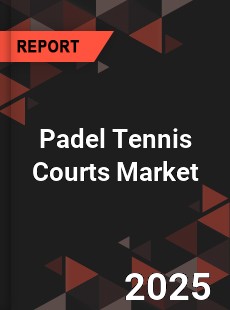 Padel Tennis Courts Market