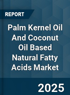 COVID 19 Outbreak Global Palm Kernel Oil And Coconut Oil Based Natural Fatty Acids Industry