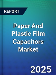 Paper And Plastic Film Capacitors Global Market
