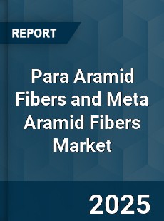 Global Para Aramid Fibers and Meta Aramid Fibers Market