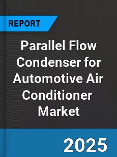Global Parallel Flow Condenser for Automotive Air Conditioner Industry