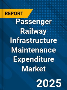Passenger Railway Infrastructure Maintenance Expenditure Market