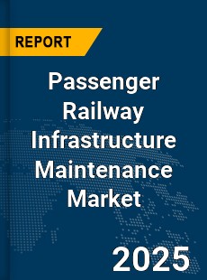 Global Passenger Railway Infrastructure Maintenance Market