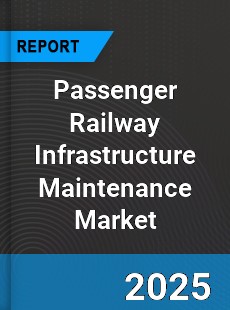 Passenger Railway Infrastructure Maintenance Market
