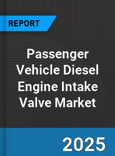 Global Passenger Vehicle Diesel Engine Intake Valve Market