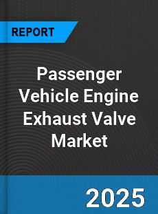Global Passenger Vehicle Engine Exhaust Valve Market