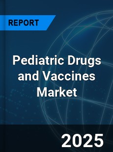 Pediatric Drugs and Vaccines Market