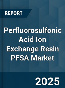 Perfluorosulfonic Acid Ion Exchange Resin PFSA Market